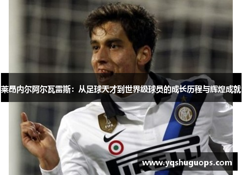 莱昂内尔阿尔瓦雷斯：从足球天才到世界级球员的成长历程与辉煌成就