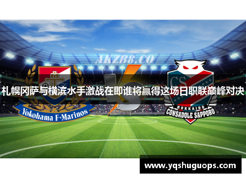 札幌冈萨与横滨水手激战在即谁将赢得这场日职联巅峰对决