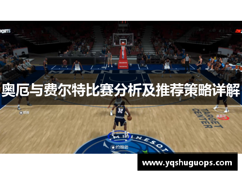 奥厄与费尔特比赛分析及推荐策略详解
